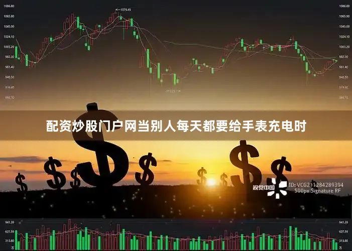 配资炒股门户网当别人每天都要给手表充电时