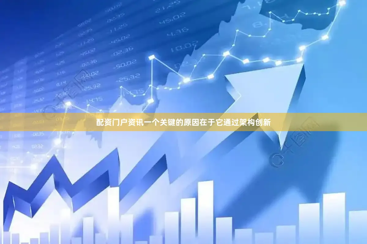 配资门户资讯一个关键的原因在于它通过架构创新